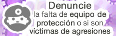 denuncie la falta de equipo de protección o si son víctimas de agresiones